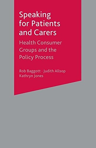 Speaking for Patients and Carers: Health Consumer Groups and the Policy Process Speaking for Patients and Carers: Health Consumer Groups and the Policy Process
