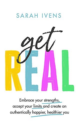 Get Real: Embrace your strengths, accept your limits and create an authentically happier, healthier you