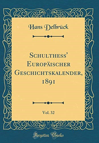 Schulthess' Europäischer Geschichtskalender, 1891, Vol. 32 (Classic Reprint) Schulthess' Europäischer Geschichtskalender, 1891, Vol. 32 (Classic Reprint)