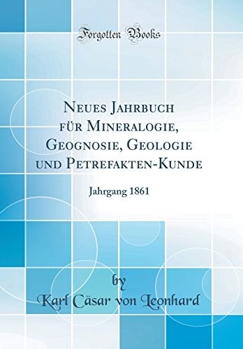Neues Jahrbuch für Mineralogie, Geognosie, Geologie und Petrefakten-Kunde: Jahrgang 1861 (Classic Reprint)