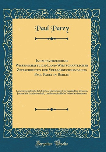 Inhaltsverzeichnis Wissenschaftlich-Land-Wirtschaftlicher Zeitschriften der Verlagsbuchhandlung Paul Parey in Berlin: Landwirtschaftliche Jahrbücher, ... Landwirtschaftliche Versuchs-Statione Inhaltsverzeichnis Wissenschaftlich-Land-Wirtschaftlicher Zeitschriften der Verlagsbuchhandlung Paul Parey in Berlin: Landwirtschaftliche Jahrbücher, ... Landwirtschaftliche Versuchs-Statione