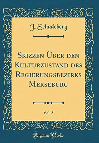 Skizzen Über den Kulturzustand des Regierungsbezirks Merseburg, Vol. 3 (Classic Reprint) Skizzen Über den Kulturzustand des Regierungsbezirks Merseburg, Vol. 3 (Classic Reprint)