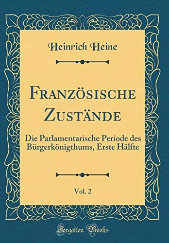 Französische Zustände, Vol. 2: Die Parlamentarische Periode des Bürgerkönigthums, Erste Hälfte (Classic Reprint)