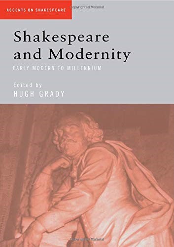 Shakespeare and Modernity: Early Modern to Millennium (Accents on Shakespeare) Shakespeare and Modernity: Early Modern to Millennium (Accents on Shakespeare)