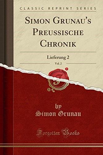 Simon Grunau's Preussische Chronik, Vol. 2: Lieferung 2 (Classic Reprint) Simon Grunau's Preussische Chronik, Vol. 2: Lieferung 2 (Classic Reprint)