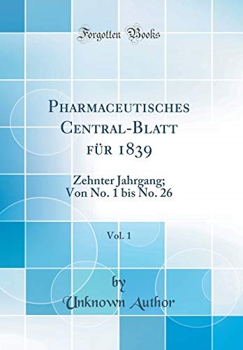 Pharmaceutisches Central-Blatt für 1839, Vol. 1: Zehnter Jahrgang; Von No. 1 bis No. 26 (Classic Reprint)