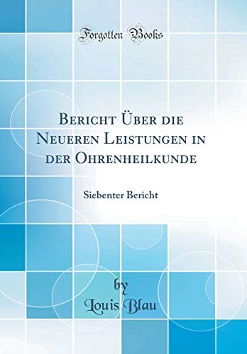 Bericht Über die Neueren Leistungen in der Ohrenheilkunde: Siebenter Bericht (Classic Reprint)