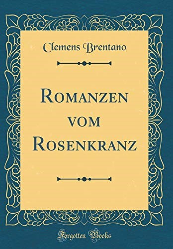 Romanzen vom Rosenkranz (Classic Reprint) Romanzen vom Rosenkranz (Classic Reprint)