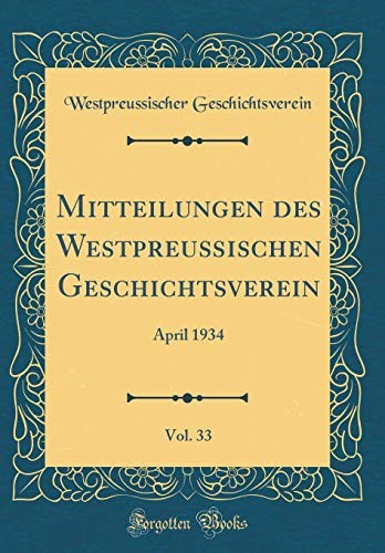 Mitteilungen des Westpreußischen Geschichtsverein, Vol. 33: April 1934 (Classic Reprint)