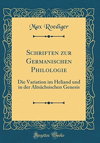 Schriften zur Germanischen Philologie: Die Variation im Heliand und in der Altsächsischen Genesis (Classic Reprint) Schriften zur Germanischen Philologie: Die Variation im Heliand und in der Altsächsischen Genesis (Classic Reprint)