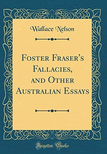 Foster Fraser's Fallacies, and Other Australian Essays (Classic Reprint)