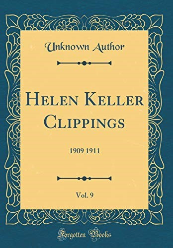 Helen Keller Clippings, Vol. 9: 1909 1911 (Classic Reprint)