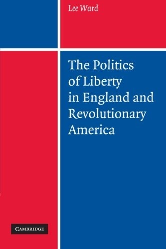 The Politics of Liberty in England and Revolutionary America