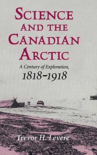 Science and the Canadian Arctic: A Century of Exploration, 1818–1918 Science and the Canadian Arctic: A Century of Exploration, 1818–1918