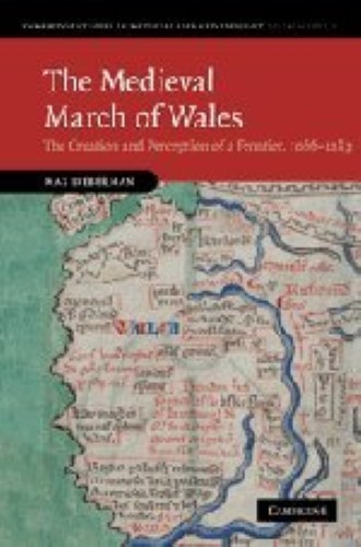The Medieval March of Wales: The Creation and Perception of a Frontier, 1066–1283: 78 (Cambridge Studies in Medieval Life and Thought: Fourth Series, Series Number 78)