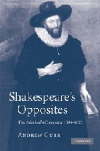 Shakespeare's Opposites: The Admiral's Company 1594–1625 Shakespeare's Opposites: The Admiral's Company 1594–1625