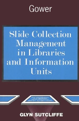 Slide Collection Management in Libraries and Information Units Slide Collection Management in Libraries and Information Units