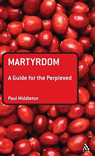 Martyrdom: A Guide for the Perplexed (Guides for the Perplexed)