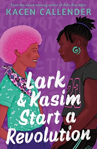 Lark & Kasim Start a Revolution: From the bestselling author of Felix Ever After