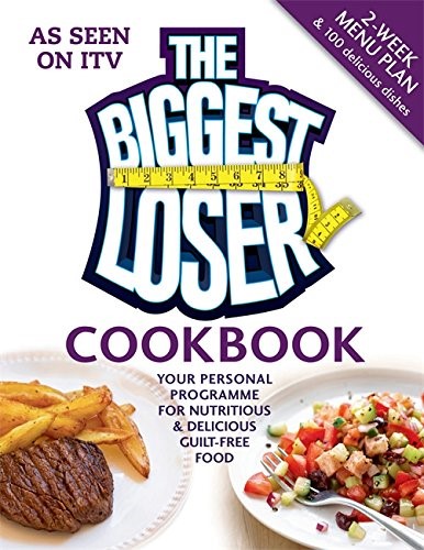 The Biggest Loser Cookbook: Your personal programme for nutritious &amp; delicious guilt-free food
