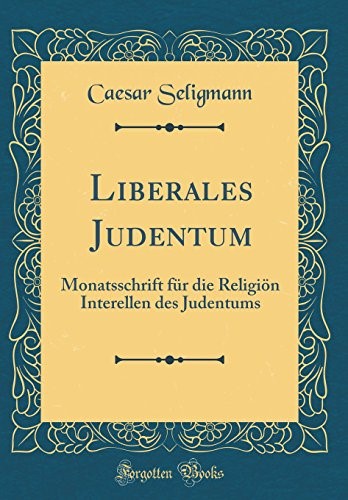 Liberales Judentum: Monatsschrift f�r die Religi�n Interellen des Judentums (Classic Reprint)