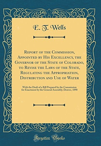 Report of the Commission, Appointed by His Excellency, the Governor of the State of Colorado, to Revise the Laws of the State, Regulating the ... Prepared by the Commission for Enactment b