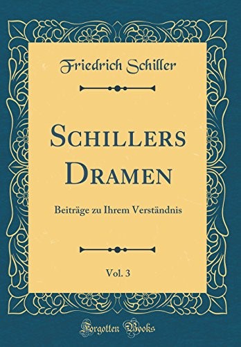 Schillers Dramen, Vol. 3: Beiträge zu Ihrem Verständnis (Classic Reprint) Schillers Dramen, Vol. 3: Beiträge zu Ihrem Verständnis (Classic Reprint)