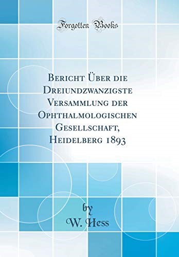 Bericht Über die Dreiundzwanzigste Versammlung der Ophthalmologischen Gesellschaft, Heidelberg 1893 (Classic Reprint)