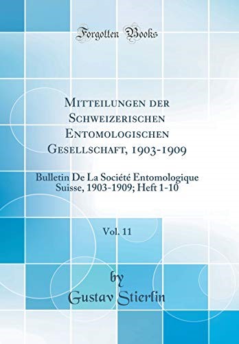Mitteilungen der Schweizerischen Entomologischen Gesellschaft, 1903-1909, Vol. 11: Bulletin De La Société Entomologique Suisse, 1903-1909; Heft 1-10 (Classic Reprint)