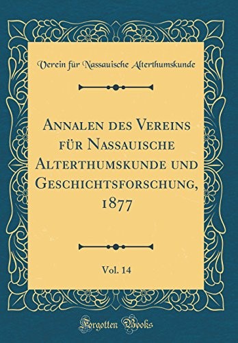 Annalen des Vereins f�r Nassauische Alterthumskunde und Geschichtsforschung, 1877, Vol. 14 (Classic Reprint)