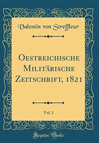 Oestreichische Militärische Zeitschrift, 1821, Vol. 1 (Classic Reprint) Oestreichische Militärische Zeitschrift, 1821, Vol. 1 (Classic Reprint)