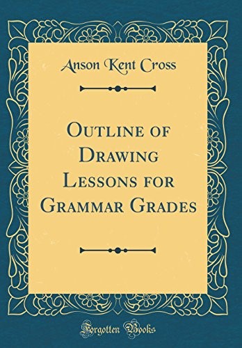 Outline of Drawing Lessons for Grammar Grades (Classic Reprint)