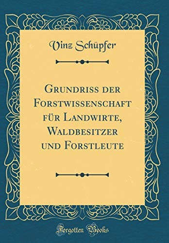 Grundriss der Forstwissenschaft für Landwirte, Waldbesitzer und Forstleute (Classic Reprint)
