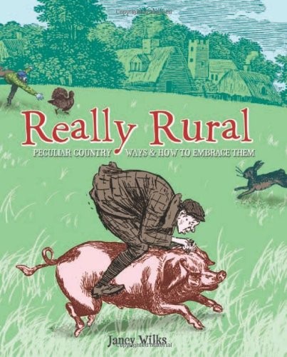 Really Rural: Peculiar Country Ways and How to Embrace Them Really Rural: Peculiar Country Ways and How to Embrace Them