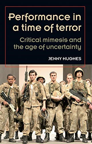 Performance in a Time of Terror: Critical Mimesis and the Age of Uncertainty (Theatre: Theory, Practice, Performance) Performance in a Time of Terror: Critical Mimesis and the Age of Uncertainty (Theatre: Theory, Practice, Performance)
