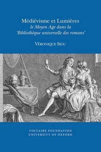Medievisme et Lumieres: le Moyen Age dans la Bibliotheque universelle des romans (Oxford University Studies in the Enlightenment)