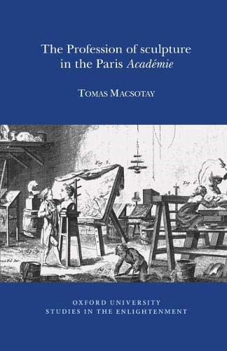 The Profession of Sculpture in the Paris 'Academie' (Oxford University Studies in the Enlightenment)