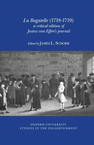 La Bagatelle (1718-1719): A Critical Edition of Justus van Effen's Journal (Oxford University Studies in the Enlightenment) La Bagatelle (1718-1719): A Critical Edition of Justus van Effen's Journal (Oxford University Studies in the Enlightenment)