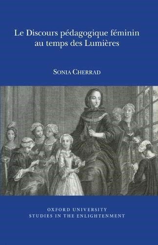Le Discours pedagogique feminin au temps des Lumieres (Oxford University Studies in the Enlightenment) Le Discours pedagogique feminin au temps des Lumieres (Oxford University Studies in the Enlightenment)