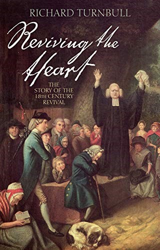 Reviving the Heart: The Story Of The 18Th Century Revival Reviving the Heart: The Story Of The 18Th Century Revival
