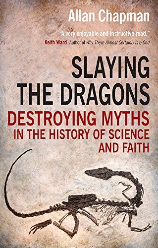 Slaying the Dragons: Destroying Myths In The History Of Science And Faith Slaying the Dragons: Destroying Myths In The History Of Science And Faith