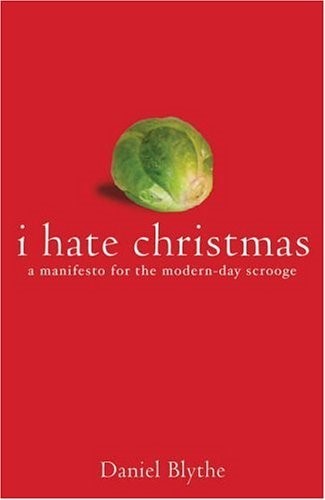 I Hate Christmas: A Manifesto for the Modern-day Scrooge