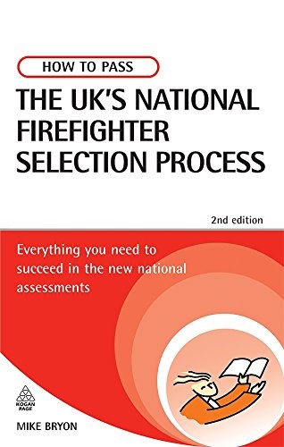 How to Pass the UK's National Firefighter Selection Process: Everything You Need to Succeed in the New National Assessments (Testing Series)