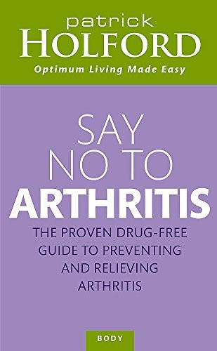 Say No To Arthritis: The proven drug free guide to preventing and relieving arthritis (Optimum Nutrition Handbook)