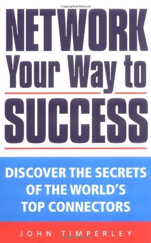 Network Your Way to Success: Discover the Secrets of the World's Top Connectors