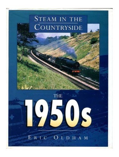 Nineteen Fifties: Steam in the Countryside The 1950s (Transport/Railway)