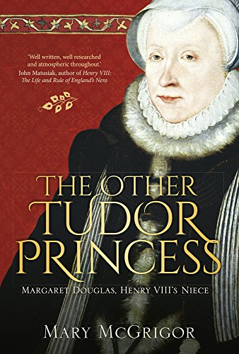 The Other Tudor Princess: Margaret Douglas, Henry VIII's Niece'
