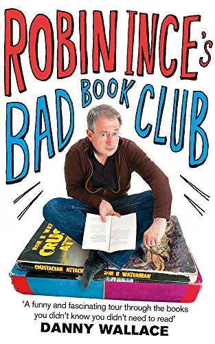 Robin Ince's Bad Book Club: One man's quest to uncover the books that taste forgot Robin Ince's Bad Book Club: One man's quest to uncover the books that taste forgot