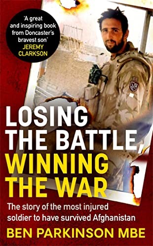 Losing the Battle, Winning the War: THE PERFECT FATHER'S DAY GIFT: The story of the most injured soldier to have survived Afghanistan Losing the Battle, Winning the War: THE PERFECT FATHER'S DAY GIFT: The story of the most injured soldier to have survived Afghanistan