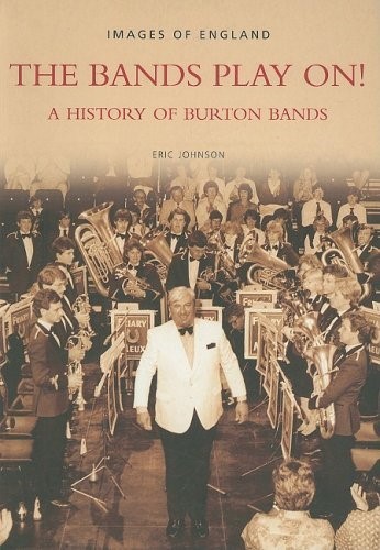 The Bands Play On!: A History of Burton Bands (Archive Photographs: Images of England)